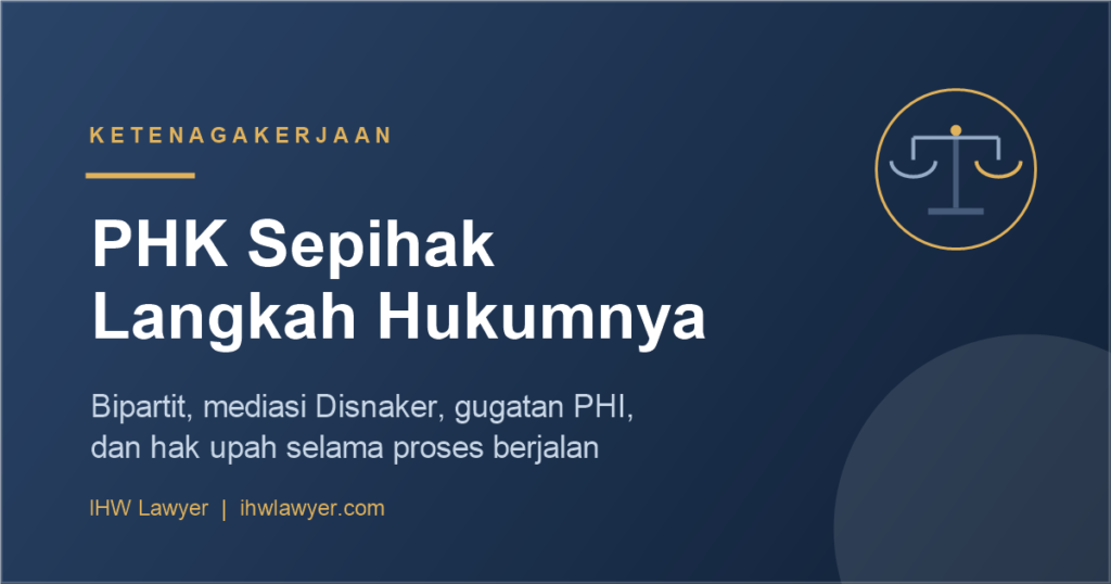 PHK sepihak - langkah hukum bipartit, mediasi Disnaker, dan gugatan PHI